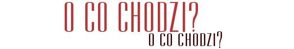 O co chodzi?